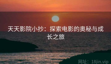 天天影院小抄：探索电影的奥秘与成长之旅