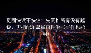 觅圈快读不快信：先问推断有没有越级，再把配乐拿掉再理解（写作也能用）