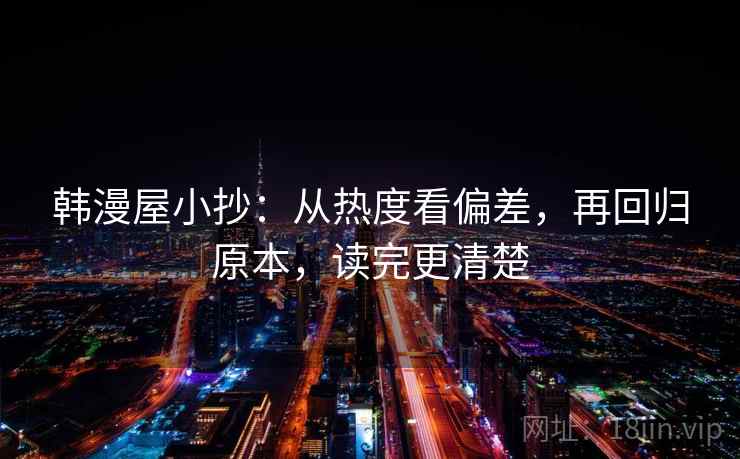 韩漫屋小抄：从热度看偏差，再回归原本，读完更清楚